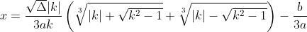 x= \frac{\sqrt{\Delta}|k|}{3ak}\left ( \sqrt[3]{|k| + \sqrt{k^{2}-1}} + \sqrt[3]{|k| - \sqrt{k^{2} -1 }} \right) - \frac{b}{3a}
